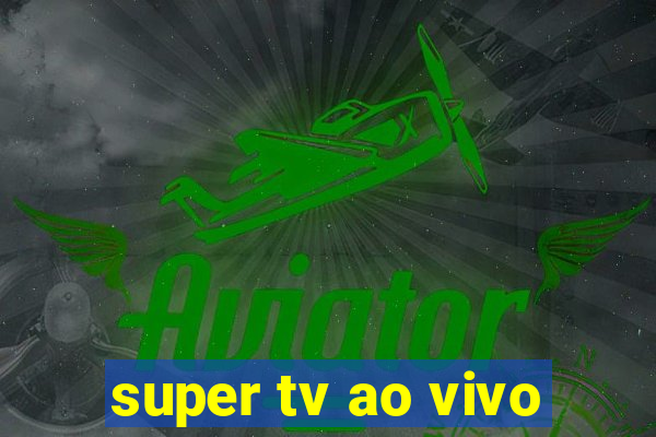 super tv ao vivo